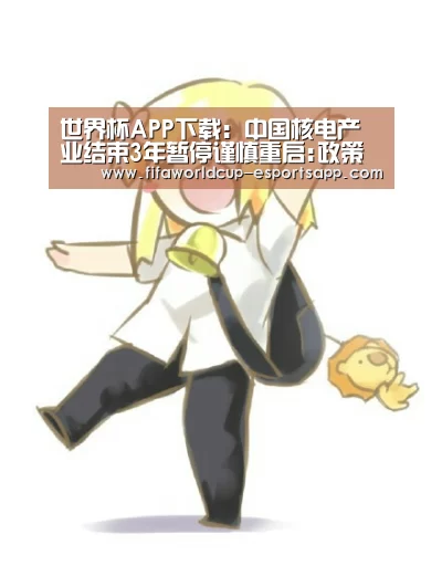 世界杯APP下载:中国核电产业结束3年暂停谨慎重启:政策开闸资本入局(图1) FIFA World Cup